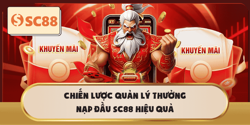 Chiến lược quản lý thưởng nạp đầu SC88 hiệu quả